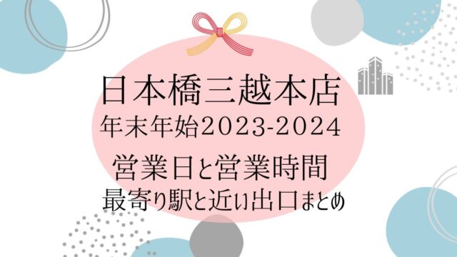 日本橋三越本店の年末年始の営業時間 2023-2024とアクセスまとめ