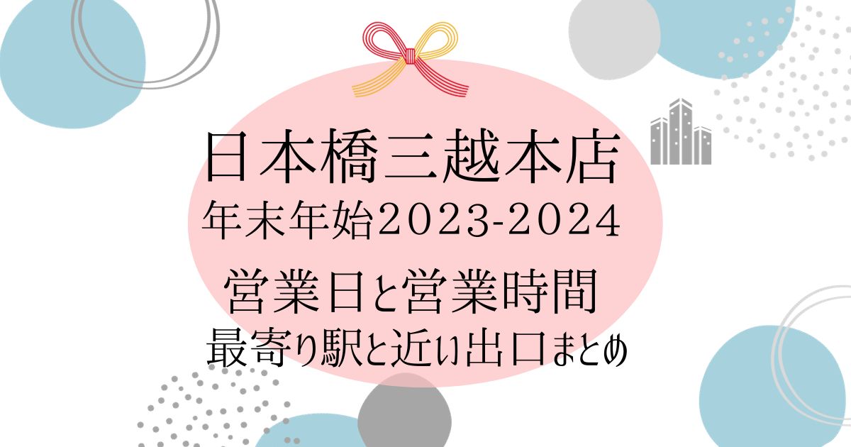 日本橋三越本店の年末年始の営業時間 2023-2024とアクセスまとめ