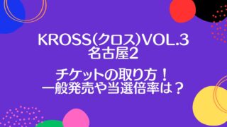 KROSS(クロス)vol.3名古屋のチケット申し込み方法！一般発売日程や当選倍率は？