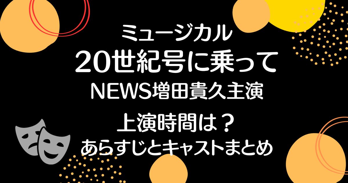 ミュージカル「20世紀号に乗って」の上演時間は？あらすじとキャストやファンの反応も紹介！