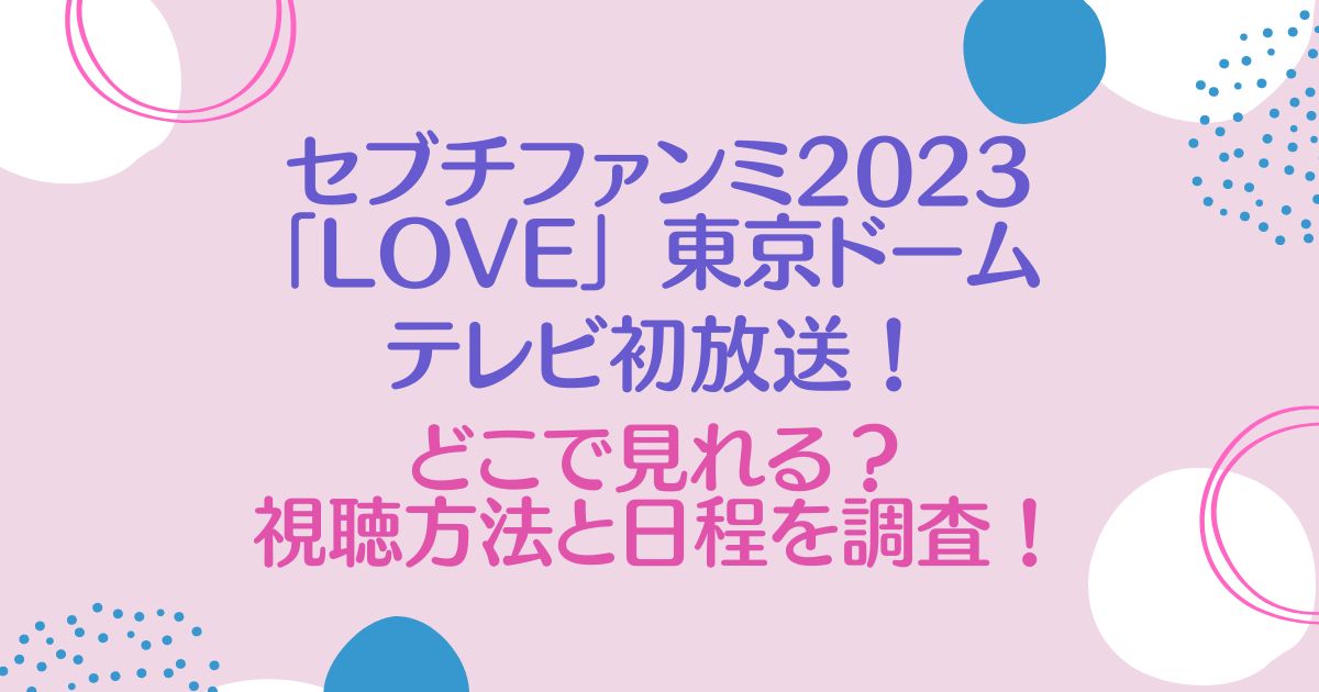 セブチファンミ2023「LOVE」 東京ドームTV放送はどこで見れる？視聴方法と日程を調査！
