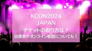 KCON2024日本のチケットの取り方は？出演者やオンライン配信についても！