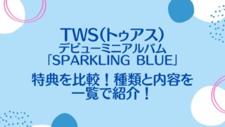 TWS(トゥアス)デビューミニアルバム「Sparkling Blue」特典を比較！種類と内容を一覧で紹介！