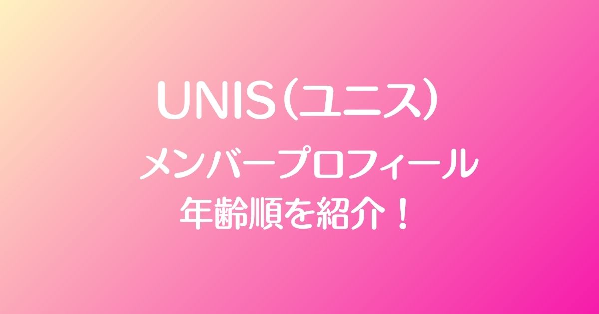 「UNIS（ユニス）」メンバープロフィール！年齢順や身長順まとめ