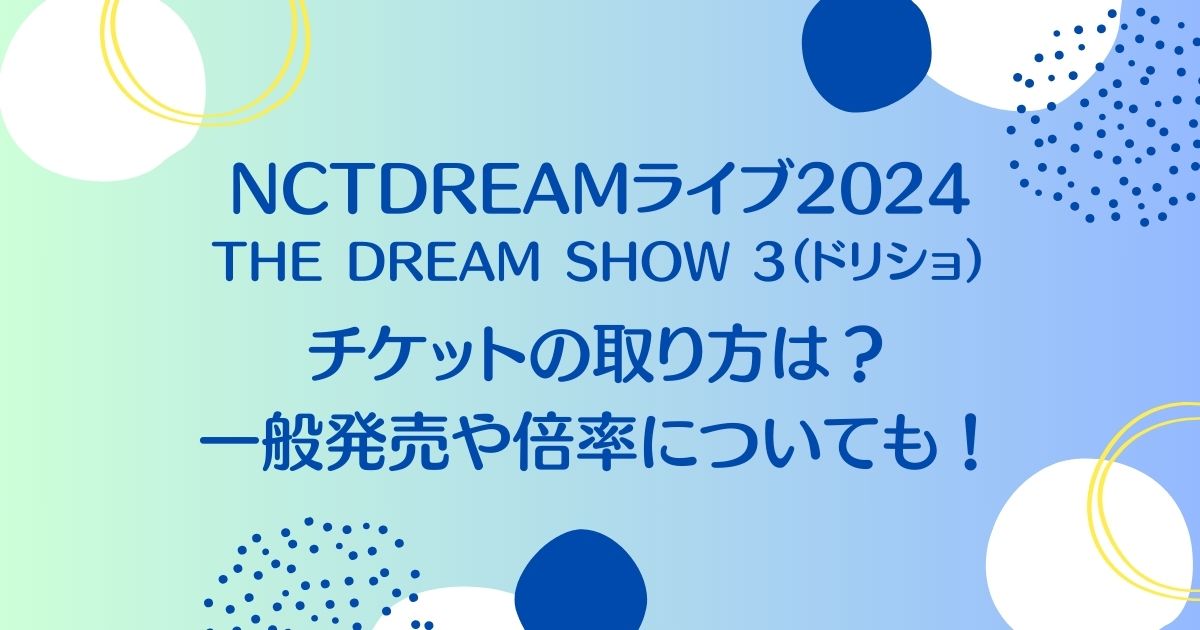 NCTDREAMライブ2024日本公演チケットの買い方は？一般発売日程や倍率を徹底調査！