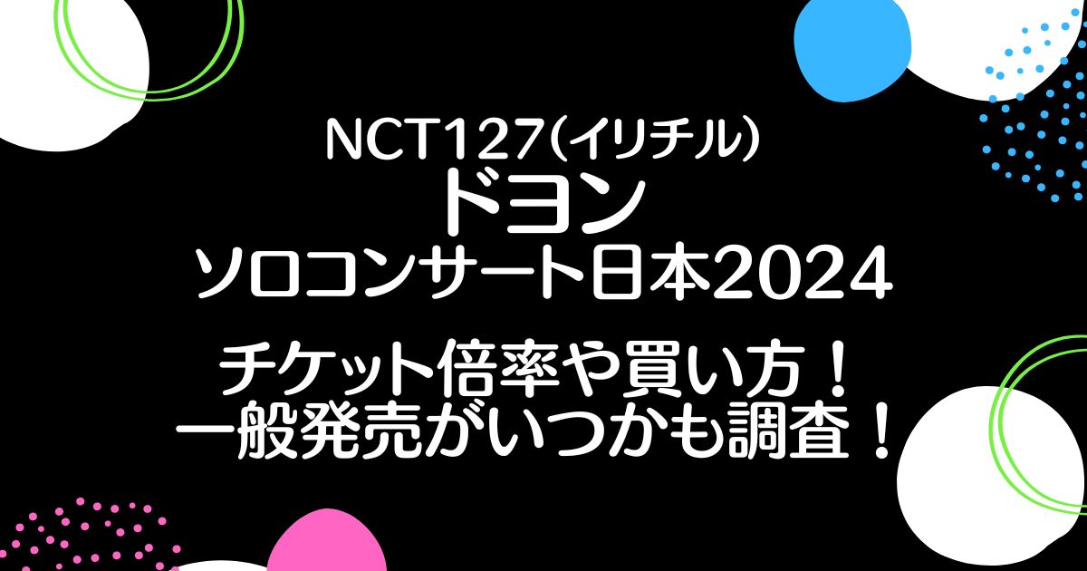 NCTドヨンのライブ日本2024チケット倍率は？買い方や一般発売がいつかも調査！