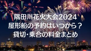 隅田川花火大会2024屋形船の予約時期や貸切・乗合船の料金についての記事のアイキャッチ画像