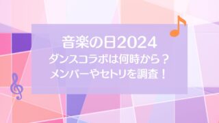 音楽の日2024ダンスコラボは何時から？メンバーやセトリを調査！