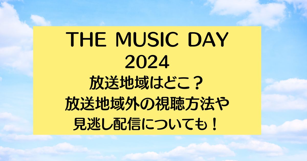 THE MUSIC DAY2024の放送地域はどこ？放送地域外の視聴方法や見逃し配信についても！