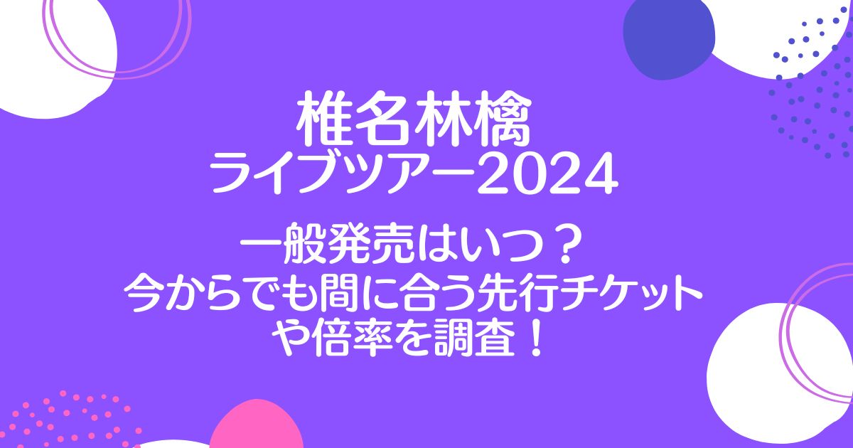 椎名林檎ライブ2024一般販売はいつから？今から取れる先行チケットや当選倍率についても！