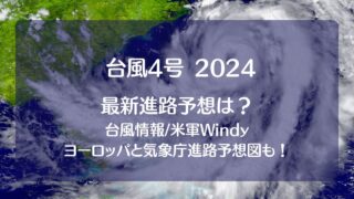 台風4号2024たまご米軍windy【最新情報】！ﾖｰﾛｯﾊﾟや気象庁の進路予想図も！