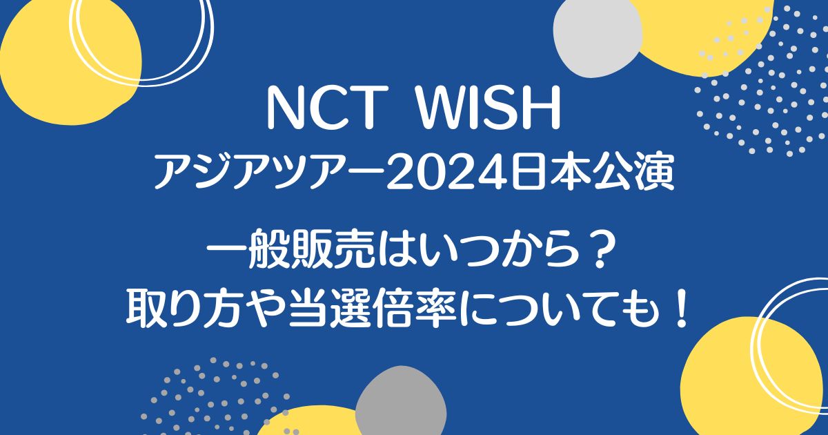 NCTWISHツアー2024一般販売は？取り方や当選倍率についても！